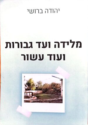 מלידה ועד גבורות ועוד עשור / יהודה ברושי