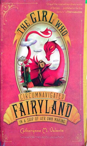 The Girl Who Circumnavigated Fairyland in a Ship of Her Own Making by Catherynne M. Valente