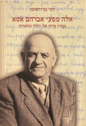 אלה מסעי אברהם אסא - מנהיג ציוני של יהודי בולגריה / רמי בן-ראובן