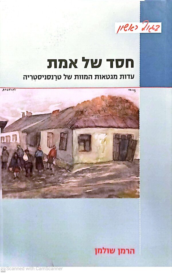 חסד של אמת: עדות מגטאות המוות של טרנסניסטריה / הרמן שולמן