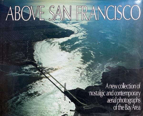 Above San Francisco: A New Collection of Nostalgic and Contemporary Aerial Photographs