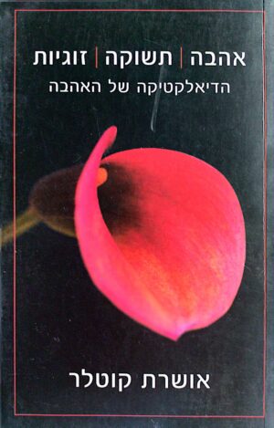 אהבה | תשוקה | זוגיות - הדיאלקטיקה של האהבה / אושרת קוטלר