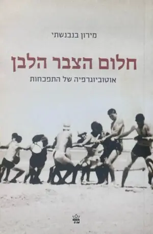 חלום הצבר הלבן: אוטוביוגרפיה של התפכחות / מירון בנבנשתי
