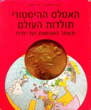 האטלס ההיסטורי תולדות העולם משחר האנושות ועד ימינו / בעריכת פרופ' פייר וידאל-נאקה