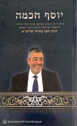 יוסף חכמה - פרקי חיזוק ואמונה שנלקטו מתוך אלפי שיחותיו ודרשותיו של מזכה הרבים בארץ ובעולם - הרב יוסף מזרחי שליט"א