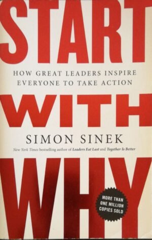 Start with Why: How Great Leaders Inspire Everyone to Take Action by Simon Sinek