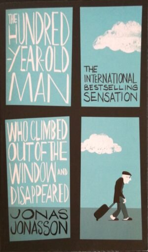 The Hundred-Year-Old Man Who Climbed Out of the Window and Disappeared by Jonas Jonasson