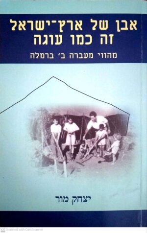 אבן של ארץ - ישראל זה כמו עוגה - מהוווי מעברה ב' ברמלה / יצחק מור