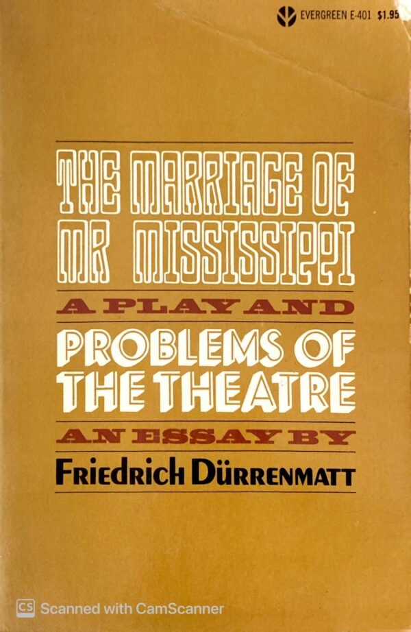 The Marriage of Mr. Mississippi: A Play and Problems of the Theatre: An Essay / Friedrich Dürrenmatt