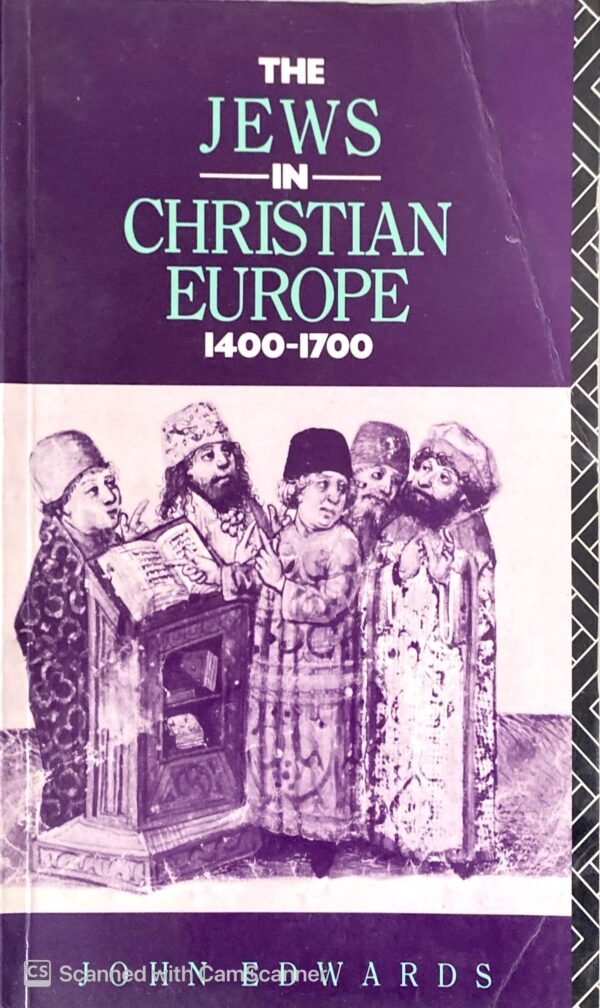 The Jews in Christian Europe, 1400–1700 by John Edwards