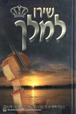 שירו למלך - מקבץ סיפורים מרתקים הפורטים על נימי הלב והנשמה