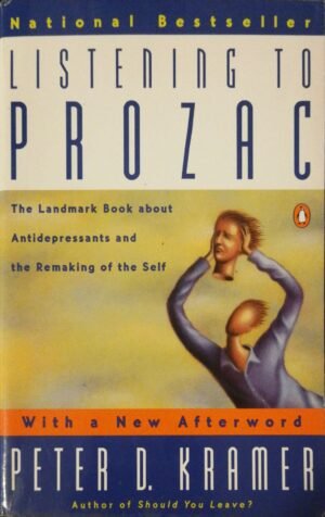 Listening to Prozac: The Landmark Book About Antidepressants and the Remaking of the Self by Peter D. Kramer