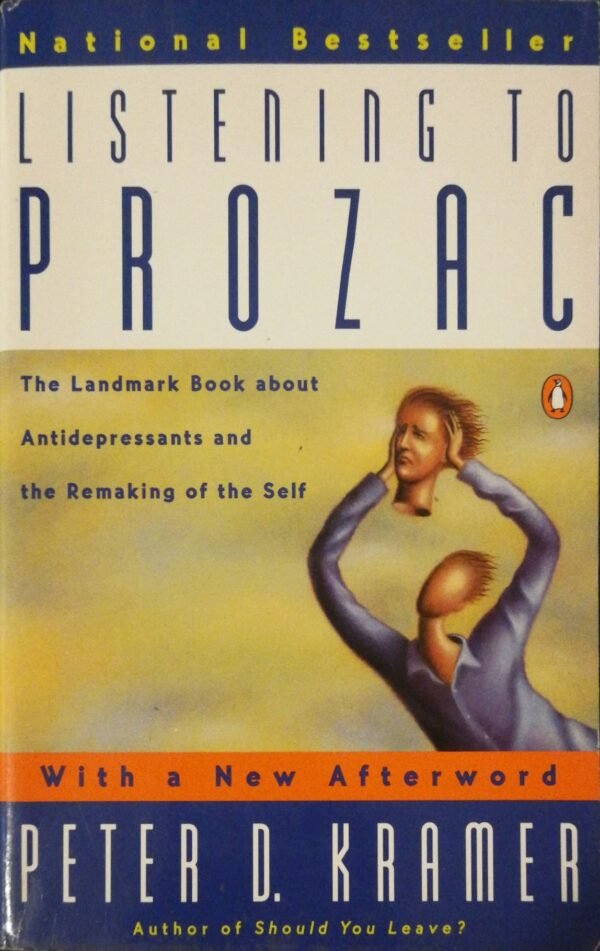 Listening to Prozac: The Landmark Book About Antidepressants and the Remaking of the Self by Peter D. Kramer