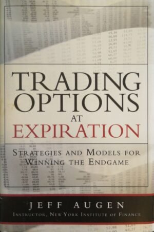 Trading Options at Expiration: Strategies and Models for Winning the Endgame by Jeff Auge
