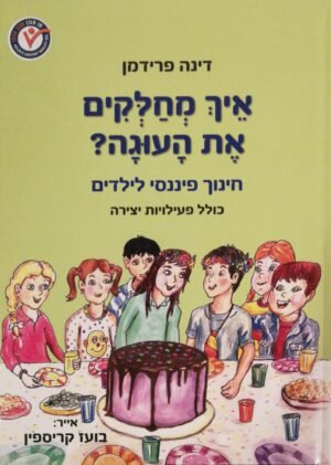 איך מחלקים את העוגה? חינוך פיננסי לילדים / דינה פרידמן