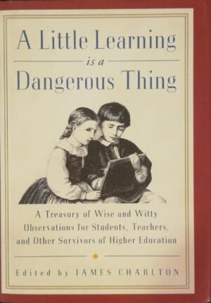 צילום של הספר A Little Learning Is a Dangerous Thing: Six Hundred Wise and Witty Observations for Students, Teachers, and Other Survivors of Higher Education / Edited by James Charlton