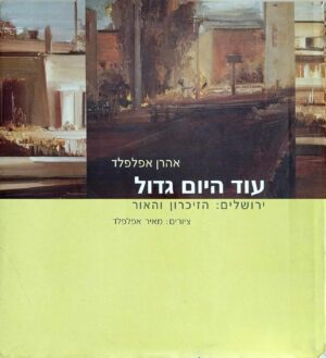 צילום של הספר עוד היום גדול - ירושלים: הזיכרון והאור / אהרן אפלפלד