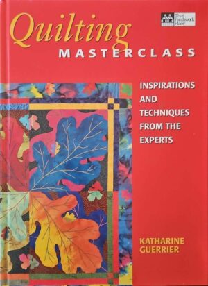 צילום של הספר Quilting Masterclass: Inspirations and Techniques from the Experts / Katharine Guerrier, That Patchwork Place