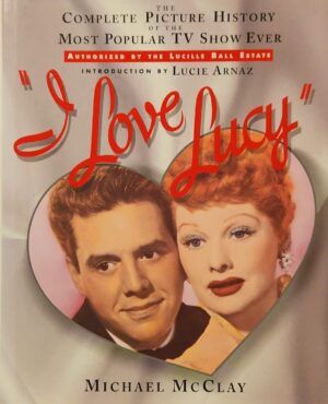 צילום של הספר I Love Lucy: The Complete Picture History of the Most Popular TV Show Ever / Michael McClay
